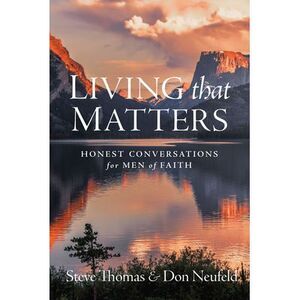 Living That Matters: Honest Conversations for Men of Faith -- Steve Thomas